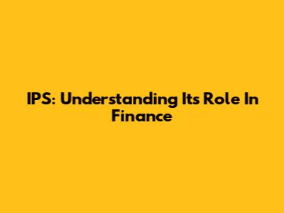 IPS: Understanding Its Role In Finance