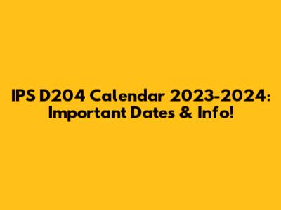 IPS D204 Calendar 2023-2024: Important Dates & Info!