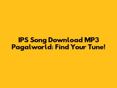 IPS Song Download MP3 Pagalworld: Find Your Tune!