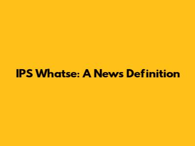 IPS Whatse: A News Definition