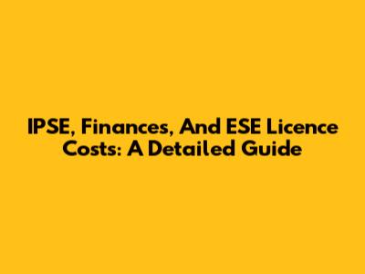 IPSE, Finances, And ESE Licence Costs: A Detailed Guide
