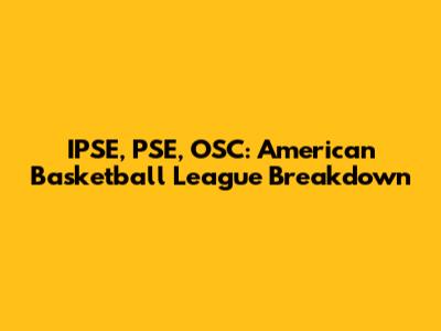IPSE, PSE, OSC: American Basketball League Breakdown