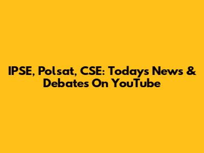 IPSE, Polsat, CSE: Today's News & Debates On YouTube