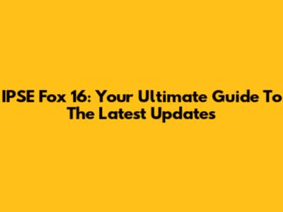 IPSE Fox 16: Your Ultimate Guide To The Latest Updates