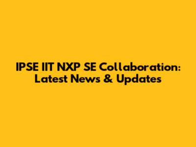 IPSE IIT NXP SE Collaboration: Latest News & Updates