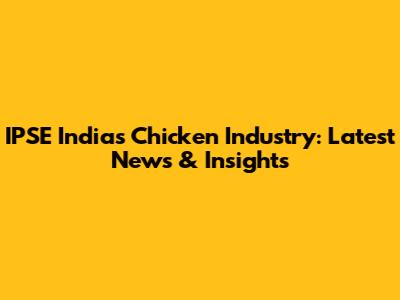 IPSE India's Chicken Industry: Latest News & Insights