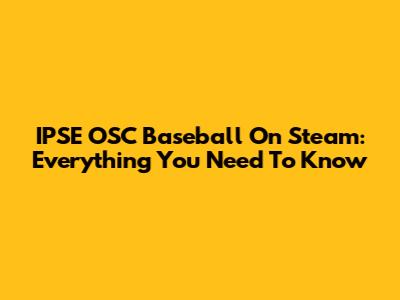 IPSE OSC Baseball On Steam: Everything You Need To Know