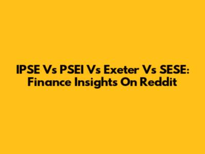 IPSE Vs PSEI Vs Exeter Vs SESE: Finance Insights On Reddit