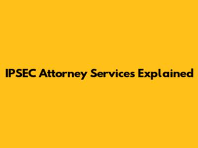 IPSEC Attorney Services Explained
