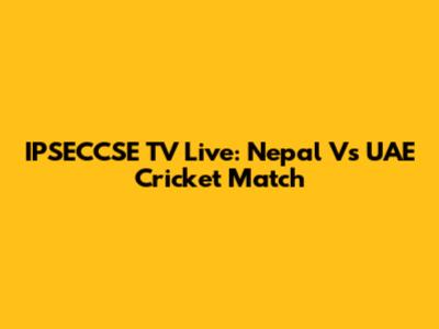 IPSECCSE TV Live: Nepal Vs UAE Cricket Match