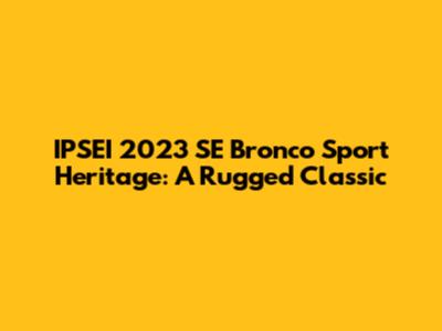 IPSEI 2023 SE Bronco Sport Heritage: A Rugged Classic