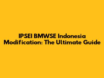 IPSEI BMWSE Indonesia Modification: The Ultimate Guide