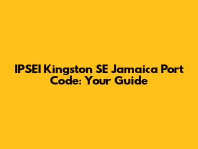 IPSEI Kingston SE Jamaica Port Code: Your Guide
