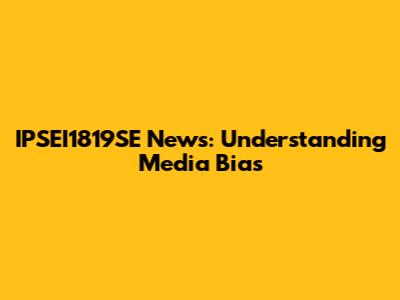 IPSEI1819SE News: Understanding Media Bias