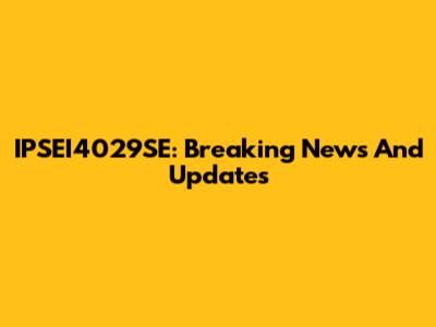 IPSEI4029SE: Breaking News And Updates