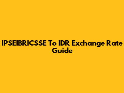 IPSEIBRICSSE To IDR Exchange Rate Guide