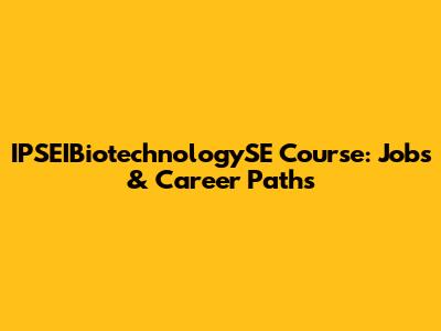 IPSEIBiotechnologySE Course: Jobs & Career Paths