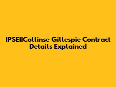IPSEIICollinse Gillespie Contract Details Explained