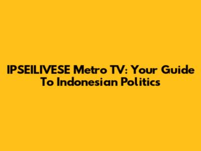 IPSEILIVESE Metro TV: Your Guide To Indonesian Politics