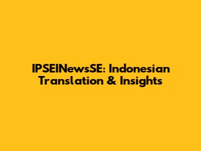 IPSEINewsSE: Indonesian Translation & Insights