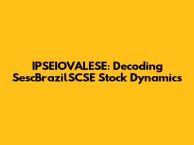 IPSEIOVALESE: Decoding SescBrazilSCSE Stock Dynamics