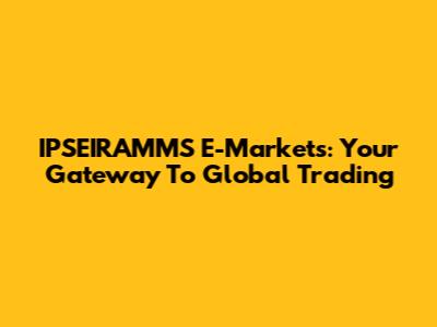 IPSEIRAMMS E-Markets: Your Gateway To Global Trading