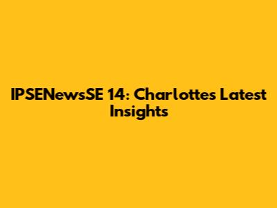IPSENewsSE 14: Charlotte's Latest Insights