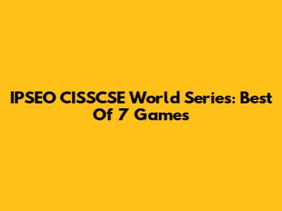 IPSEO CISSCSE World Series: Best Of 7 Games