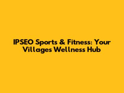 IPSEO Sports & Fitness: Your Village's Wellness Hub