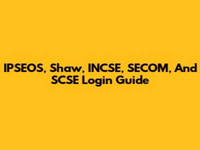 IPSEOS, Shaw, INCSE, SECOM, And SCSE Login Guide