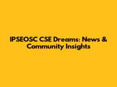 IPSEOSC CSE Dreams: News & Community Insights