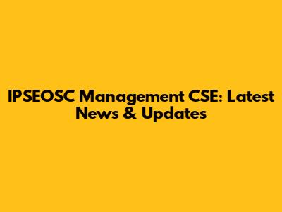 IPSEOSC Management CSE: Latest News & Updates
