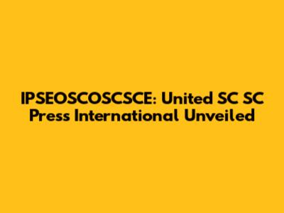 IPSEOSCOSCSCE: United SC SC Press International Unveiled