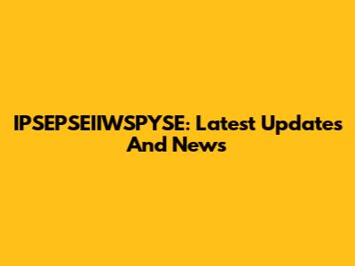 IPSEPSEIIWSPYSE: Latest Updates And News