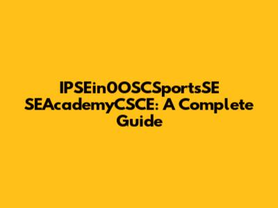 IPSEin0OSCSportsSE SEAcademyCSCE: A Complete Guide