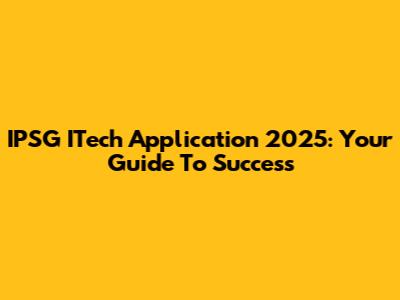 IPSG ITech Application 2025: Your Guide To Success