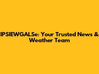 IPSIEWGALSe: Your Trusted News & Weather Team
