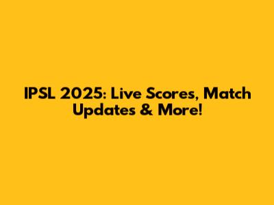 IPSL 2025: Live Scores, Match Updates & More!