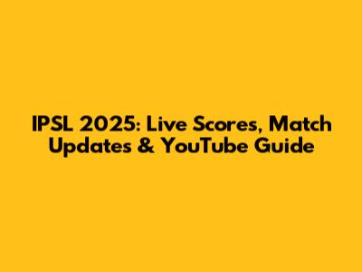 IPSL 2025: Live Scores, Match Updates & YouTube Guide