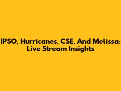 IPSO, Hurricanes, CSE, And Melissa: Live Stream Insights