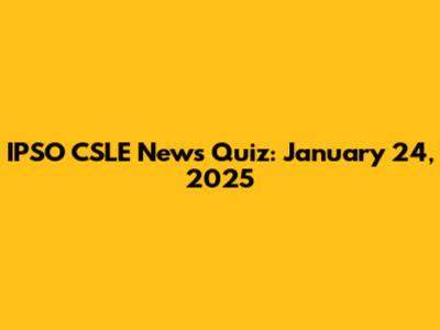 IPSO CSLE News Quiz: January 24, 2025