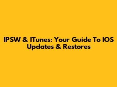 IPSW & ITunes: Your Guide To IOS Updates & Restores