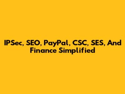IPSec, SEO, PayPal, CSC, SES, And Finance Simplified