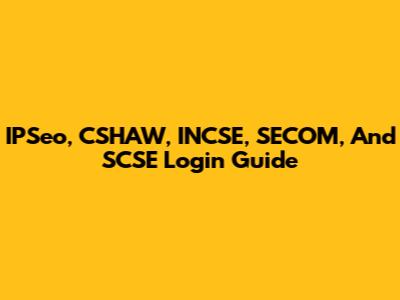 IPSeo, CSHAW, INCSE, SECOM, And SCSE Login Guide