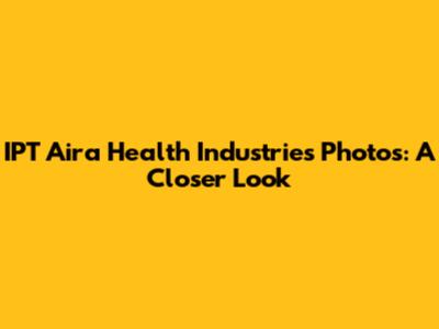 IPT Aira Health Industries Photos: A Closer Look