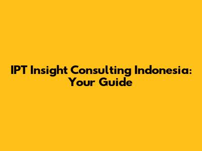 IPT Insight Consulting Indonesia: Your Guide