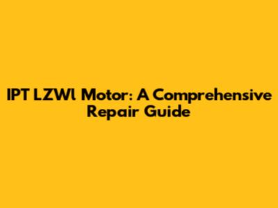 IPT LZWl Motor: A Comprehensive Repair Guide