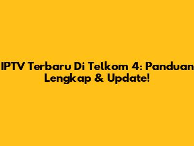 IPTV Terbaru Di Telkom 4: Panduan Lengkap & Update!