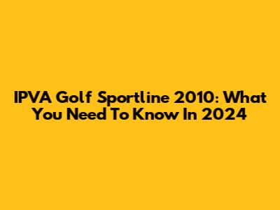 IPVA Golf Sportline 2010: What You Need To Know In 2024