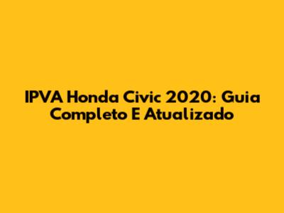 IPVA Honda Civic 2020: Guia Completo E Atualizado